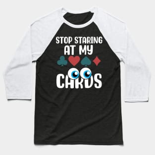 Stop Staring at my Cards.png Baseball T-Shirt